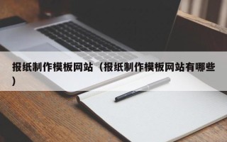 玉田报纸制作模板网站（报纸制作模板网站有哪些）